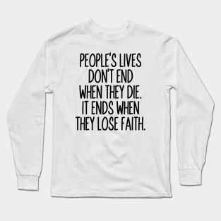 People's lives don't end when they die. It ends when they lose faith Long Sleeve T-Shirt